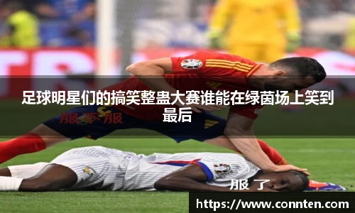 足球明星们的搞笑整蛊大赛谁能在绿茵场上笑到最后